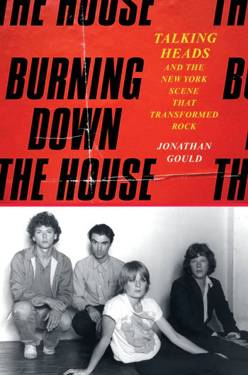 Burning Down The House: Talking Heads and the New York Scene That Transformed Rock