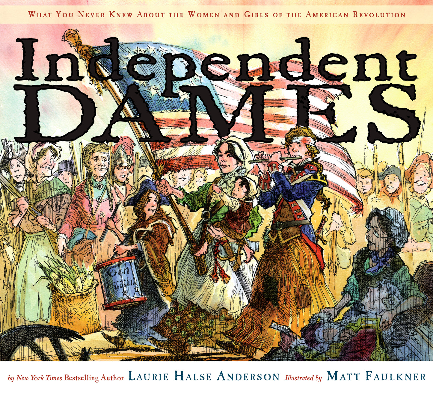 This is the cover of the book Independent Dames, with the title in bold, black, all-caps lettering and the subtitle What You Never Knew About Women and Girls of the American Revolution in smaller red text above it. The vibrant illustration shows a colonial woman in Revolutionary War attire striding forward confidently while carrying both an American flag and a child, flanked by a piccolo player in a blue-and-red coat and a drummer wearing a tricorne hat.