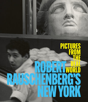 Robert Rauschenberg's New York: Pictures From The Real World