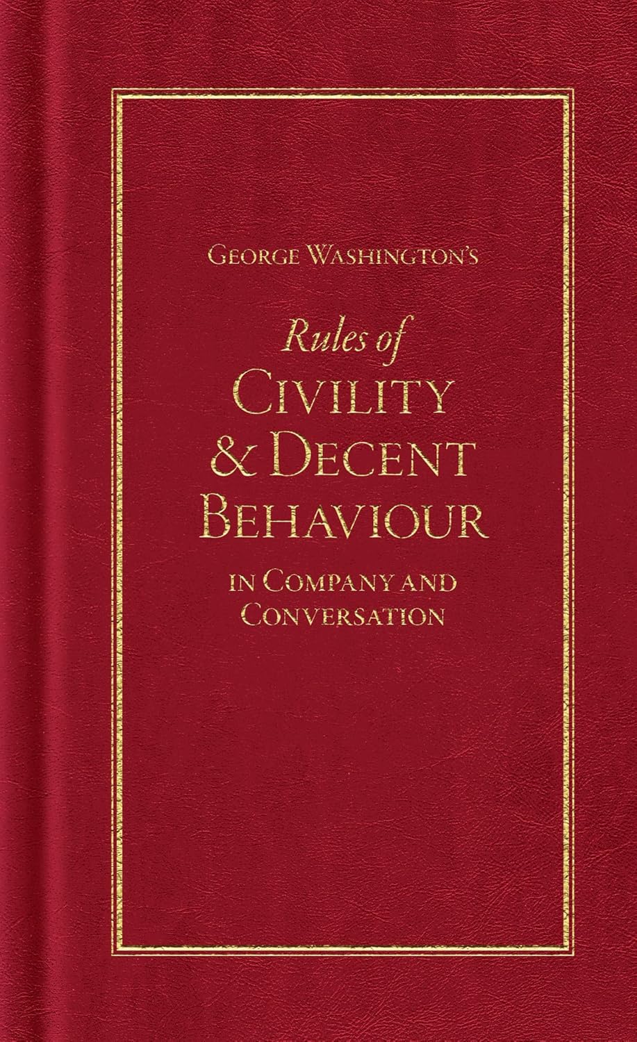 The hardcover edition of George Washington’s Rules of Civility & Decent Behaviour is a compact, pocket-sized book designed to resemble a colonial-era text. It features a deep red, faux leather cover with embossed lettering and decorative details, stamped in gold foil on the front and spine. The elegant title is centered in ornate typography. Measuring about 4 by 6.5 inches, it serves as a tactile and visually appealing keepsake reminiscent of an 18th-century manuscript.