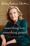 Something Lost, Something Gained: Reflections on Life, Love, and Liberty by Hillary Clinton