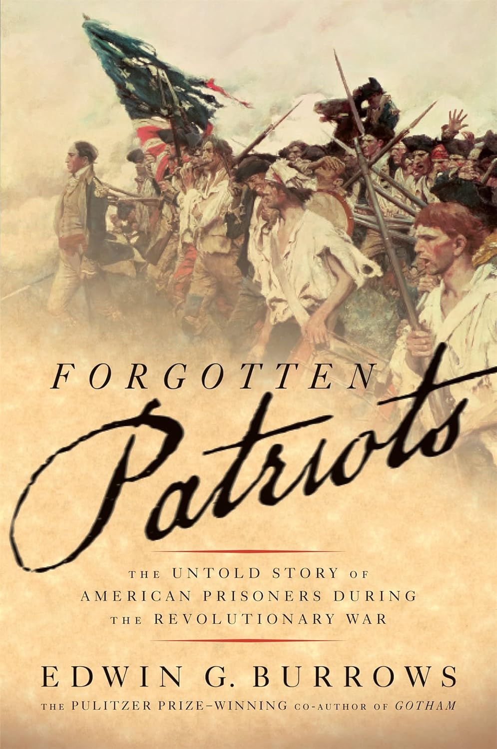 The cover of Forgotten Patriots: The Untold Story of American Prisoners During the Revolutionary War by Edwin G. Burrows shows a rag-tag American militia advancing through a war‑scarred landscape. A blue‑coated officer leads the group as soldiers carry a torn American flag beneath a smoky blue sky. The scene is tinted in sepia tones, with the title, subtitle, and author’s name printed in black at the bottom.