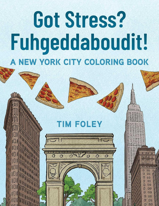 Coloring book title: Got Stress? Fuhgeddaboudit: The cover art blends iconic landmarks—Flatiron, Washington Arch, the Empire State Building—with whimsical floating pizza slices.