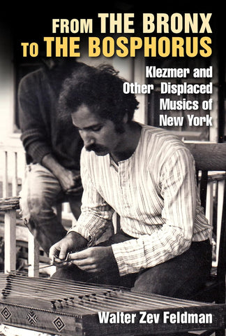 From the Bronx to the Bosphorus: Klezmer and Othe rDisplaced Musics of New York