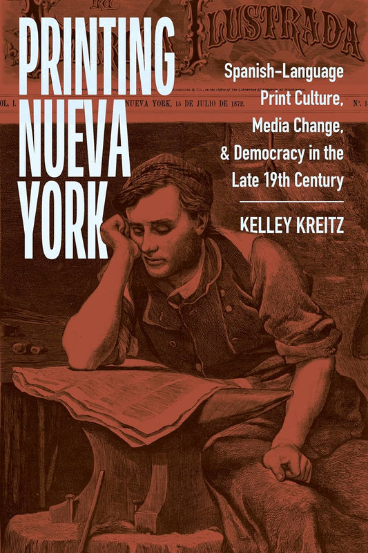 Imprimir Nueva York: Cultura Impresa en Español, Cambio Mediático y Democracia a Fines del Siglo XIX