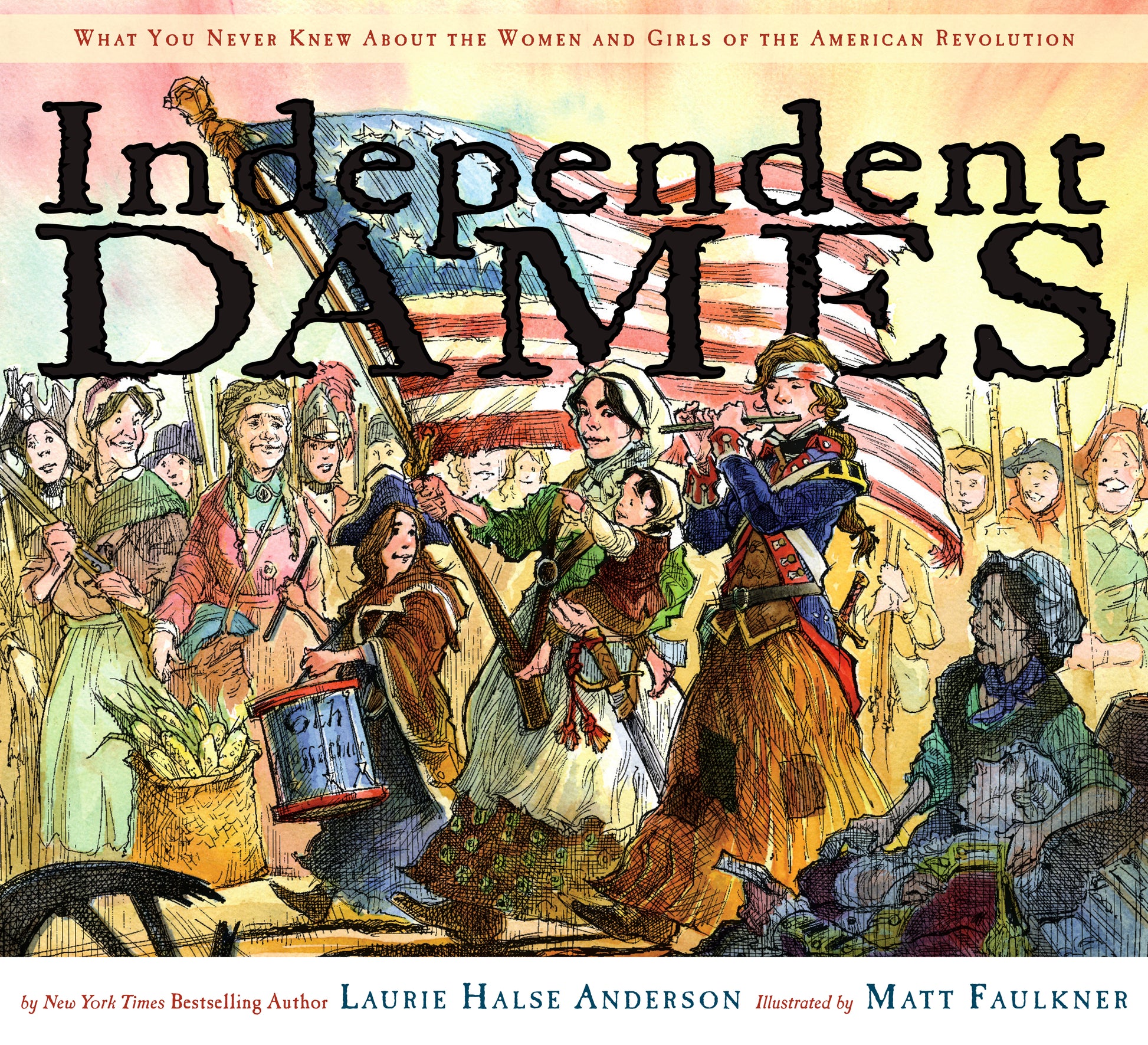 This is the cover of the book Independent Dames, with the title in bold, black, all-caps lettering and the subtitle What You Never Knew About Women and Girls of the American Revolution in smaller red text above it. The vibrant illustration shows a colonial woman in Revolutionary War attire striding forward confidently while carrying both an American flag and a child, flanked by a piccolo player in a blue-and-red coat and a drummer wearing a tricorne hat.