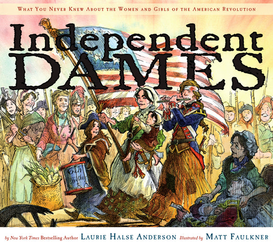 This is the cover of the book Independent Dames, with the title in bold, black, all-caps lettering and the subtitle What You Never Knew About Women and Girls of the American Revolution in smaller red text above it. The vibrant illustration shows a colonial woman in Revolutionary War attire striding forward confidently while carrying both an American flag and a child, flanked by a piccolo player in a blue-and-red coat and a drummer wearing a tricorne hat.